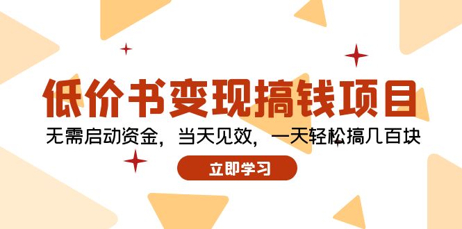 （12134期）低价书变现搞钱项目：无需启动资金，当天见效，一天轻松搞几百块-天孤无涯网
