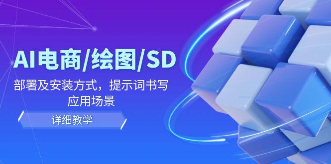 （12157期）AI-电商/绘图/SD/详细教程：部署及安装方式，提示词书写，应用场景-天孤无涯网
