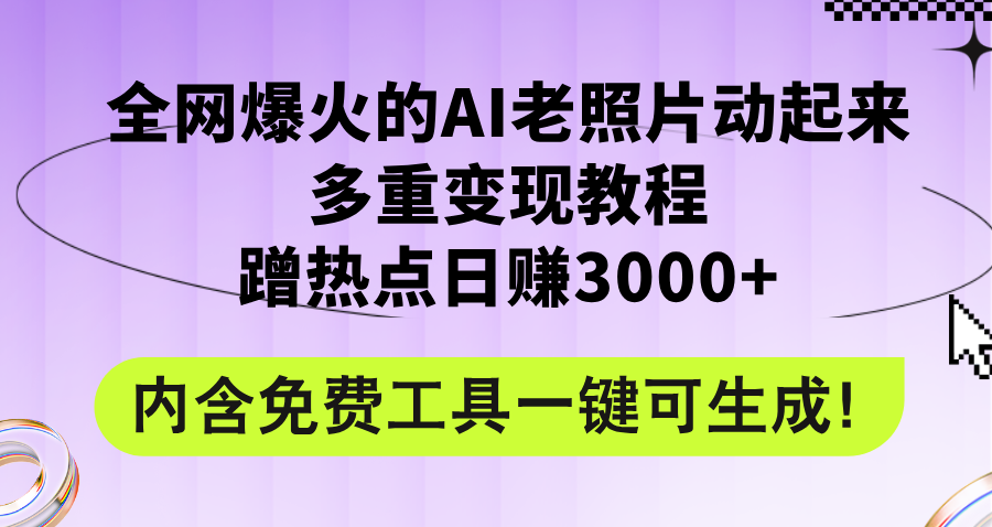 （12160期）全网爆火的AI老照片动起来多重变现教程，蹭热点日赚3000+，内含免费工具-天孤无涯网