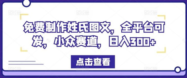 免费制作姓氏图文，全平台可发，小众赛道，日入300+【揭秘】-天孤无涯网