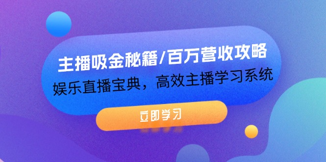 （12188期）主播吸金秘籍/百万营收攻略，娱乐直播宝典，高效主播学习系统-天孤无涯网