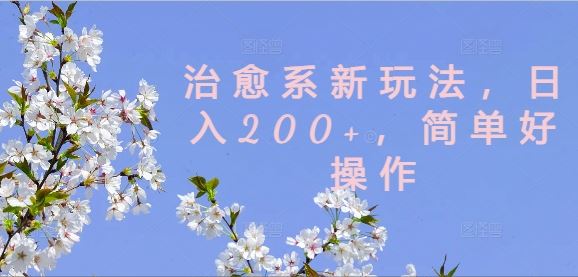 治愈系新玩法，日入200+，简单好操作【揭秘】-天孤无涯网