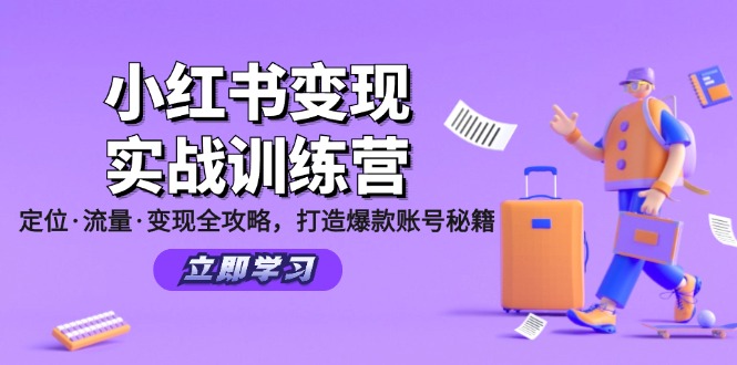 （12216期）小红书变现实战训练营：定位·流量·变现全攻略，打造爆款账号秘籍-天孤无涯网