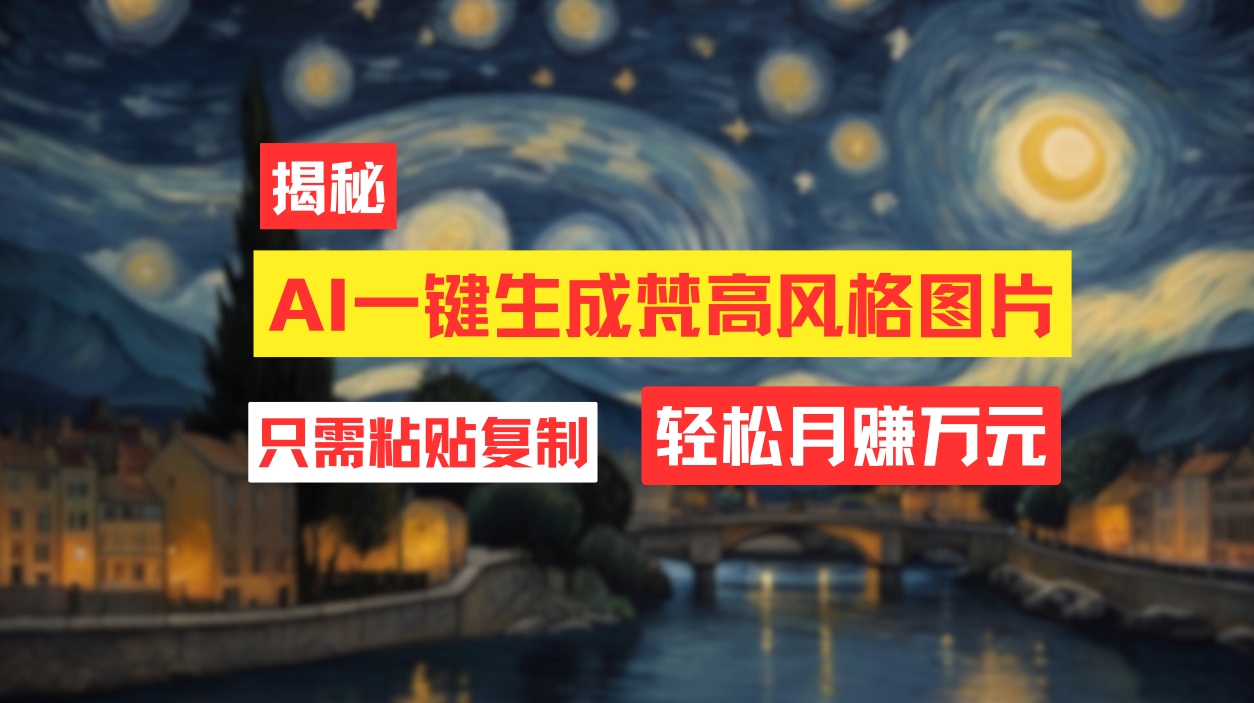 （12219期）用AI工具生成梵高风格图片，月入过万只需简单几步！-天孤无涯网