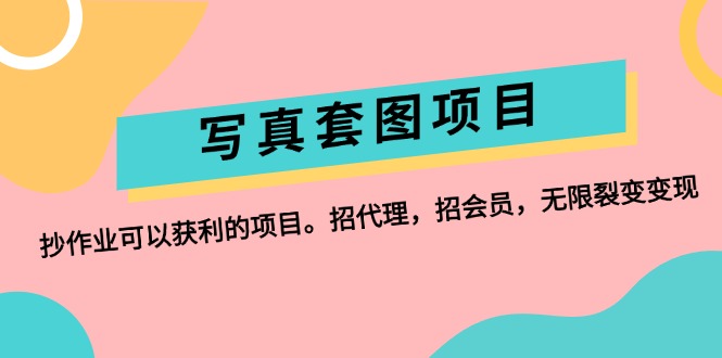 （12220期）写真套图项目：抄作业可以获利的项目。招代理，招会员，无限裂变变现-天孤无涯网