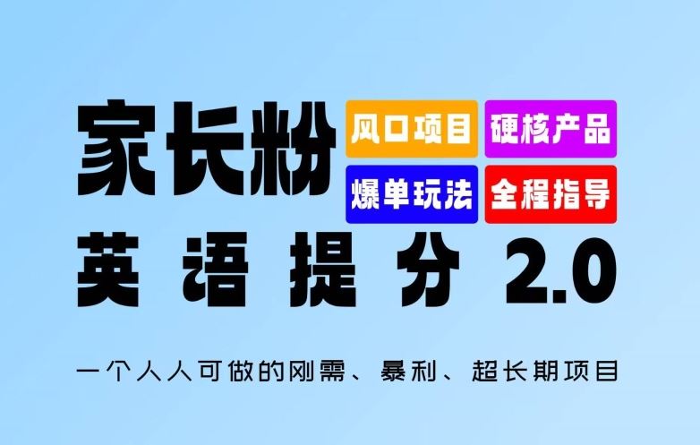 家长粉：英语提分 2.0，一个人人可做的刚需、暴利、超长期项目【揭秘】-天孤无涯网
