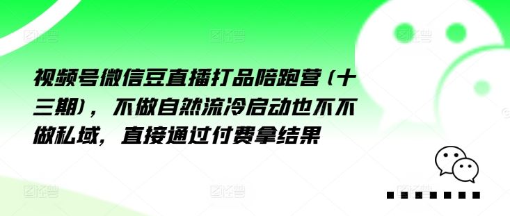 视频号微信豆直播打品陪跑营(十三期)，‮做不‬自‮流然‬冷‮动启‬也不不做私域，‮接直‬通‮付过‬费拿结果-天孤无涯网