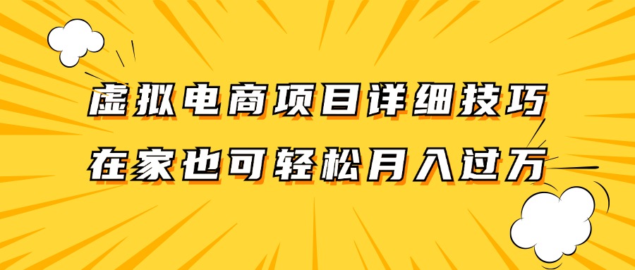 虚拟电商项目详细技巧拆解，保姆级教程，在家也可以轻松月入过万。-天孤无涯网