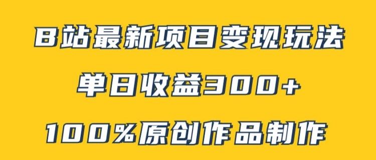 B站最新变现项目玩法，100%原创作品轻松制作，矩阵操作单日收益300+-天孤无涯网