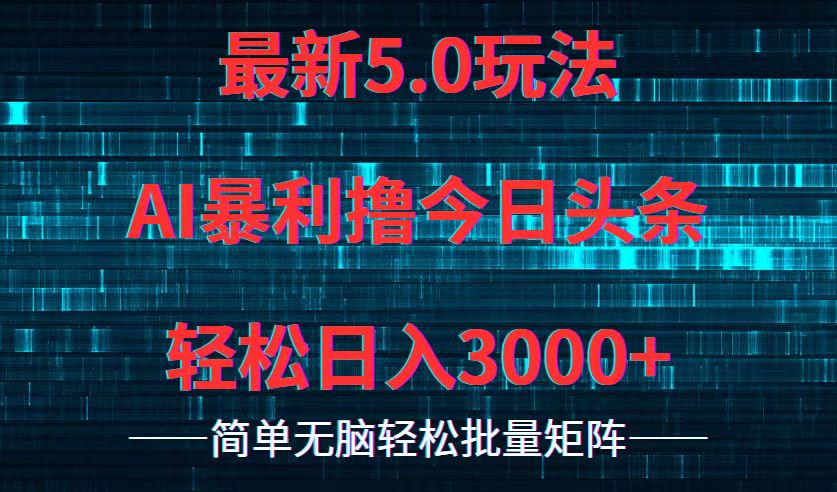 （12263期）今日头条5.0最新暴利玩法，轻松日入3000+-天孤无涯网