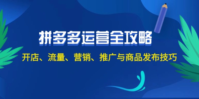 （12264期）2024拼多多运营全攻略：开店、流量、营销、推广与商品发布技巧（无水印）-天孤无涯网