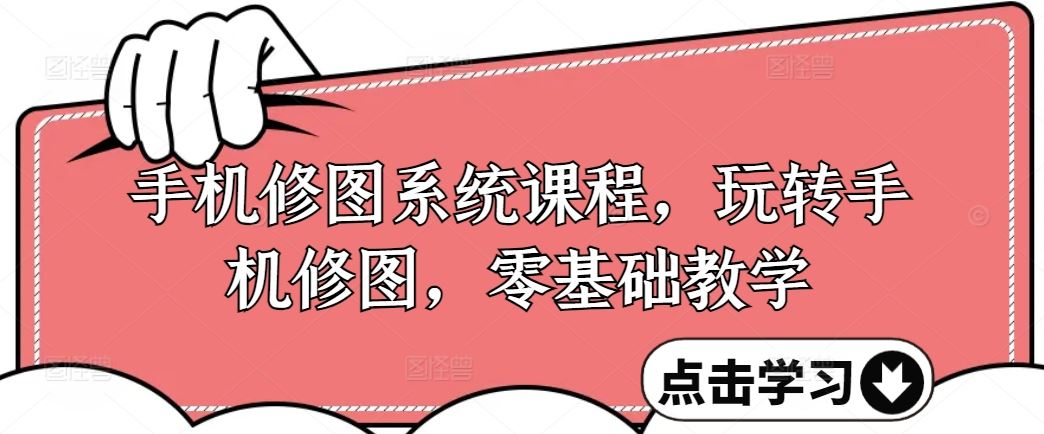 手机修图系统课程，玩转手机修图，零基础教学-天孤无涯网