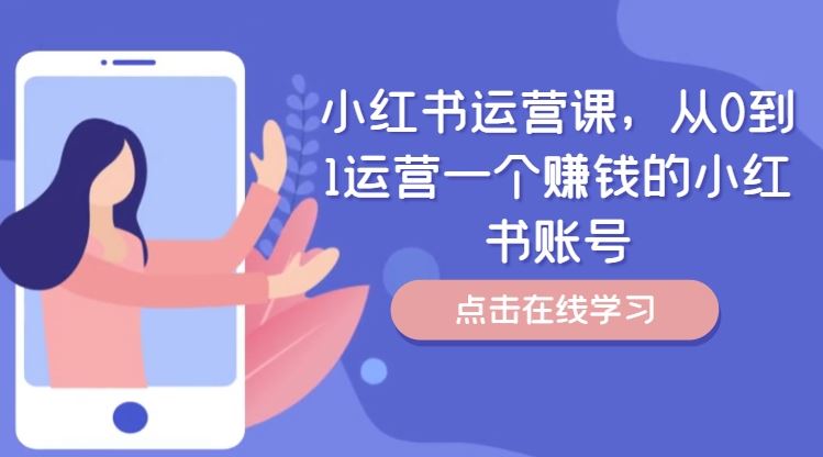 小红书运营课，从0到1运营一个赚钱的小红书账号-天孤无涯网