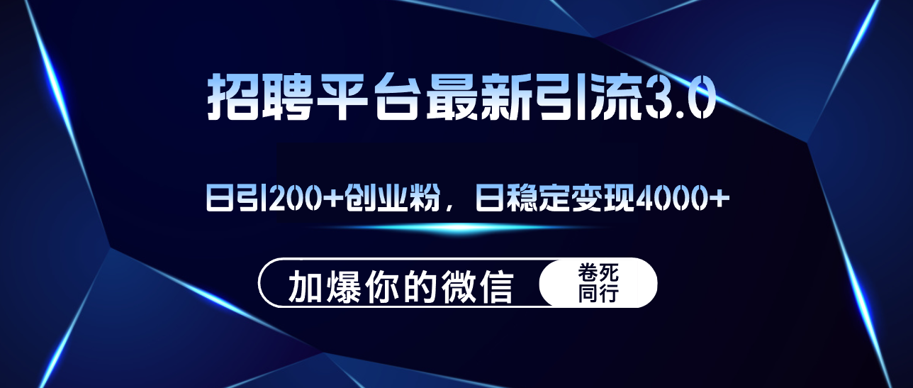 （12359期）招聘平台日引流200+创业粉，加爆微信，日稳定变现4000+-天孤无涯网