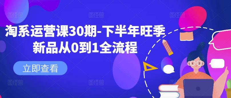 淘系运营课30期-下半年旺季新品从0到1全流程-天孤无涯网