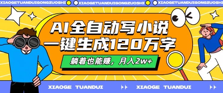 AI全自动写小说，一键生成120万字，躺着也能赚，月入2w+【揭秘】-天孤无涯网
