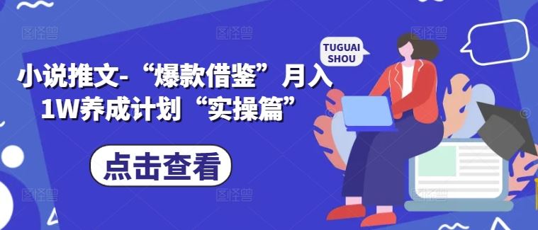 小说推文-“爆款借鉴”月入1W养成计划“实操篇”-天孤无涯网