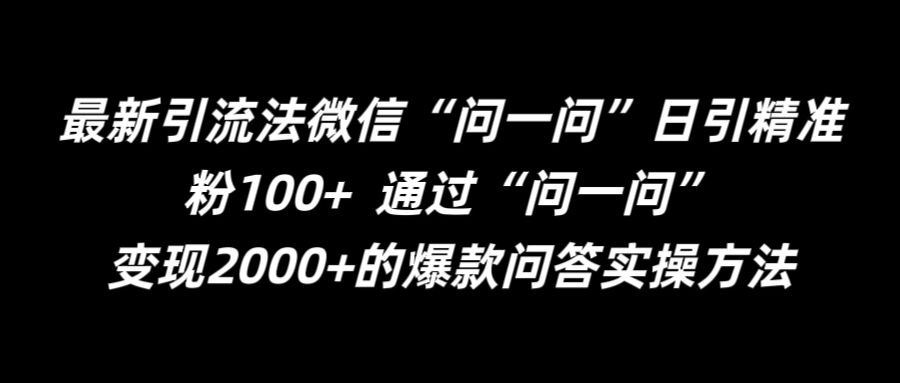 最新引流法微信“问一问”日引精准粉100+  通过“问一问”【揭秘】-天孤无涯网