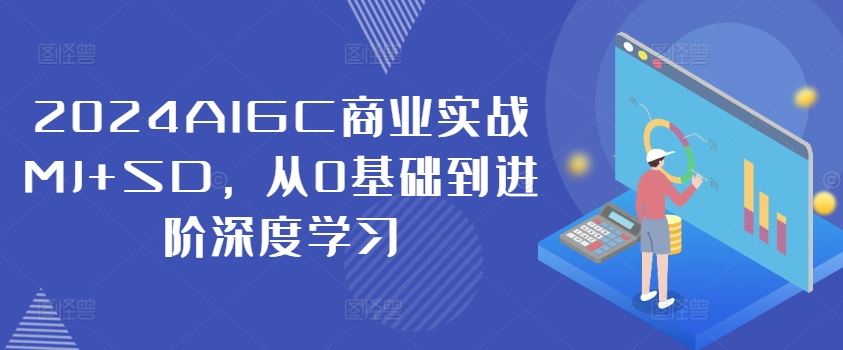 2024AIGC商业实战MJ+SD，从0基础到进阶深度学习-天孤无涯网