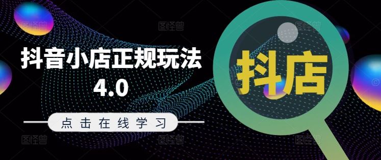 抖音小店正规玩法4.0(更新8月)，帮助你更好地理解和应对电商抖店的运营-天孤无涯网