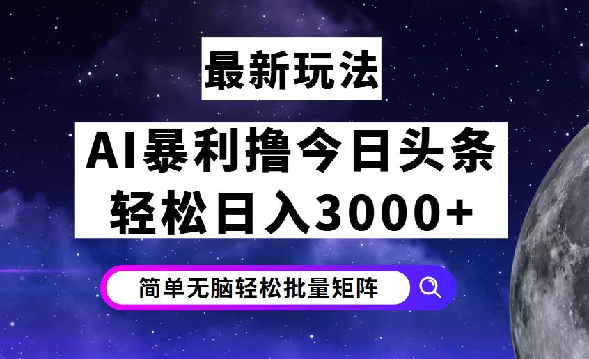 （12422期）今日头条7.0最新暴利玩法揭秘，轻松日入3000+-天孤无涯网