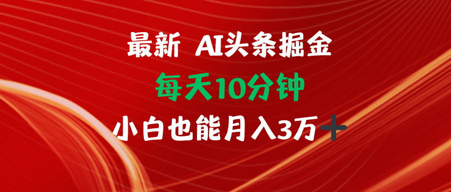 （12444期）AI头条掘金每天10分钟小白也能月入3万-天孤无涯网