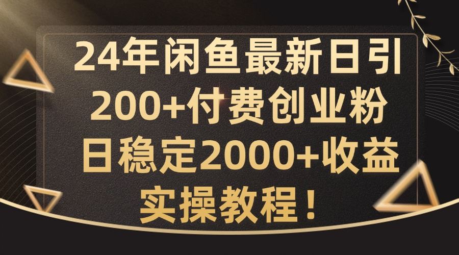 24年闲鱼最新日引200+付费创业粉日稳2000+收益，实操教程【揭秘】-天孤无涯网