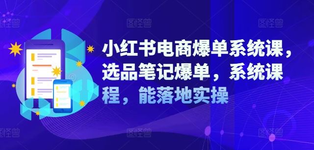 小红书电商爆单系统课，选品笔记爆单，系统课程，能落地实操-天孤无涯网