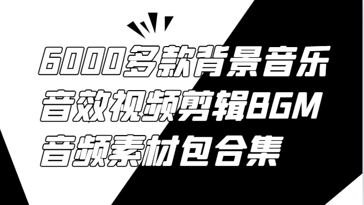 6000多款背景音乐音效视频剪辑BGM音频素材包合集-天孤无涯网