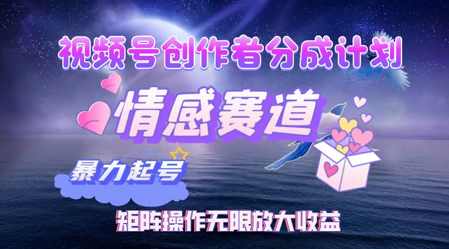 （12461期）视频号创作者分成项目之情感赛道，暴力起号，实现税后月入3W+矩阵操作…-天孤无涯网