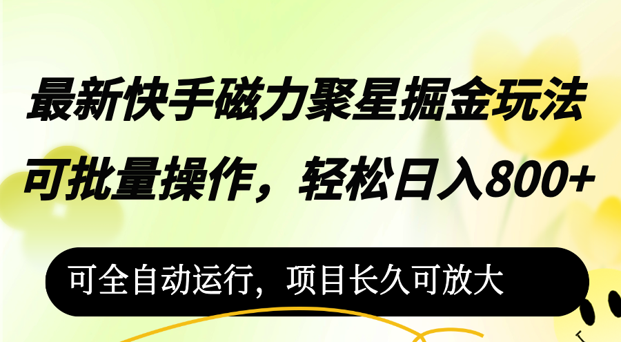 （12468期）最新快手磁力聚星掘金玩法，可批量操作，轻松日入800+，可全自动运行-天孤无涯网