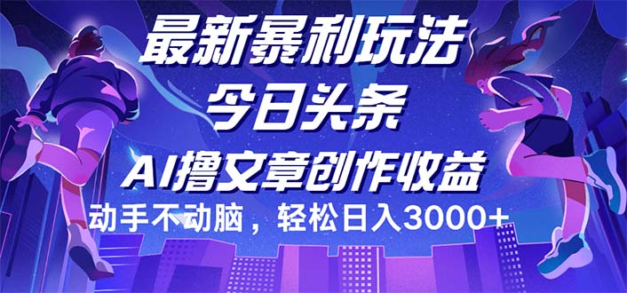 （12469期）今日头条最新暴利玩法，动手不动脑轻松日入3000+-天孤无涯网