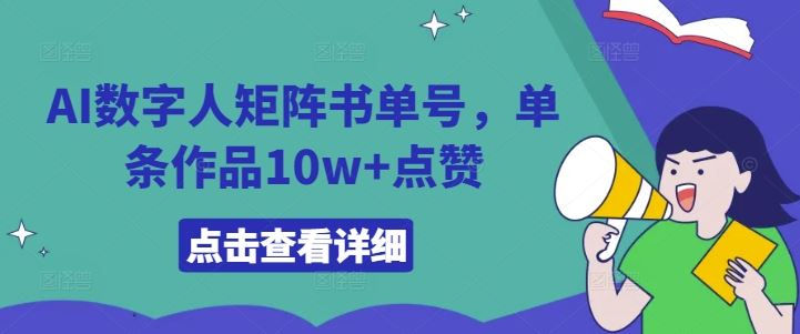 AI数字人矩阵书单号，单条作品10w+点赞【揭秘】-天孤无涯网