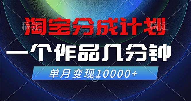（12523期）淘宝分成计划，一个作品几分钟， 单月变现10000+-天孤无涯网