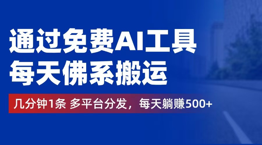 （12532期）通过免费AI工具，每天佛系搬运。几分钟1条多平台分发，每天躺赚500+-天孤无涯网