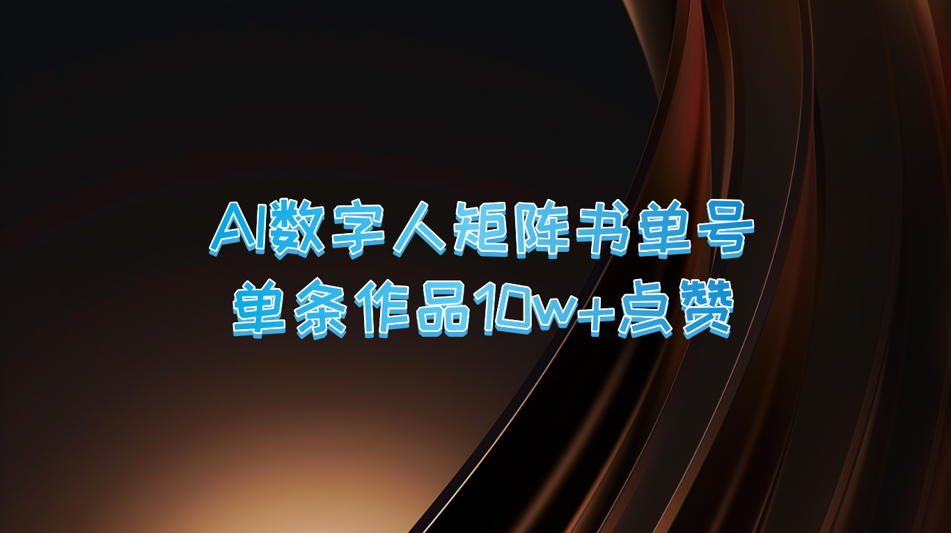 AI数字人矩阵书单号 单条作品10万+点赞，上万销量！-天孤无涯网