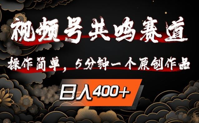 视频号共鸣赛道，操作简单，5分钟1个原创作品，日入几张【揭秘】-天孤无涯网