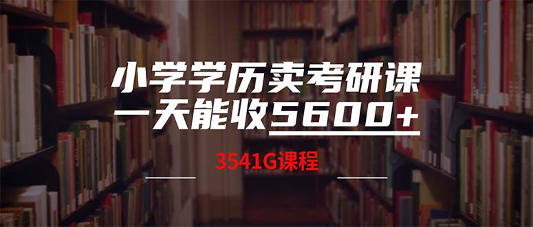 （12556期）小学学历卖考研课程，一天收5600（附3580G考研合集）-天孤无涯网