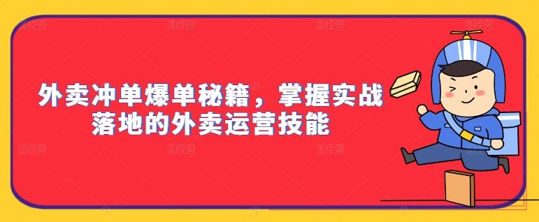 外卖冲单爆单秘籍，掌握实战落地的外卖运营技能-天孤无涯网