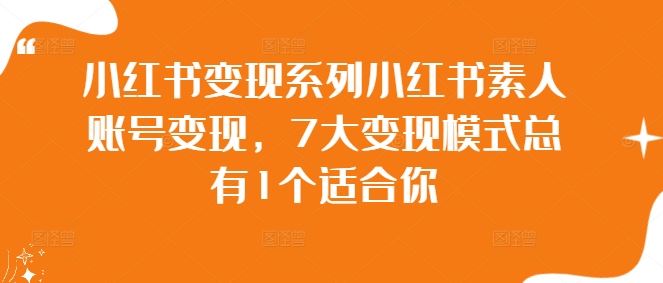 小红书变现系列小红书素人账号变现，7大变现模式总有1个适合你-天孤无涯网