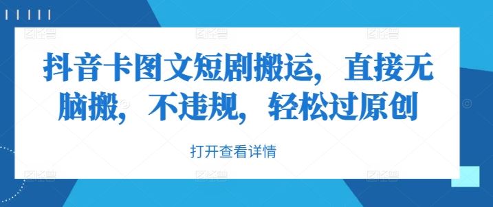 抖音卡图文短剧搬运，直接无脑搬，不违规，轻松过原创-天孤无涯网