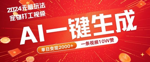 2024最火项目宠物打工视频，AI一键生成，一条视频10W赞，单日变现2k+【揭秘】-天孤无涯网