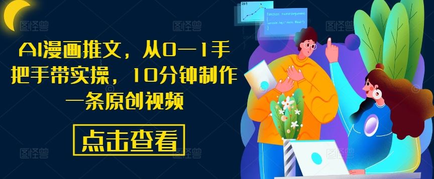 AI漫画推文，从0—1手把手带实操，10分钟制作一条原创视频-天孤无涯网