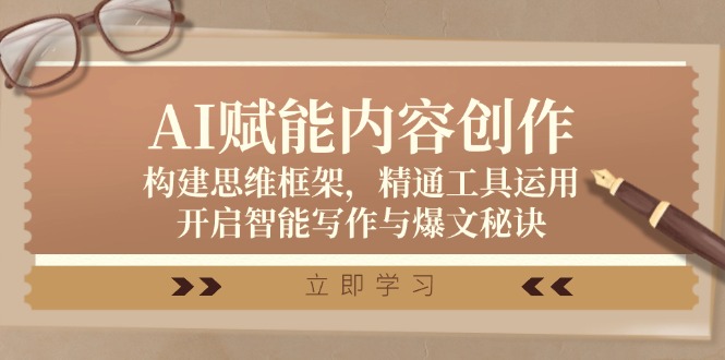 AI赋能内容创作：构建思维框架，精通工具运用，开启智能写作与爆文秘诀-天孤无涯网