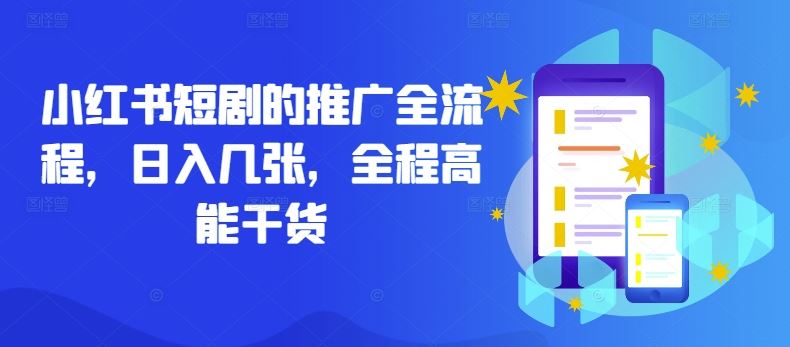小红书短剧的推广全流程，日入几张，全程高能干货-天孤无涯网
