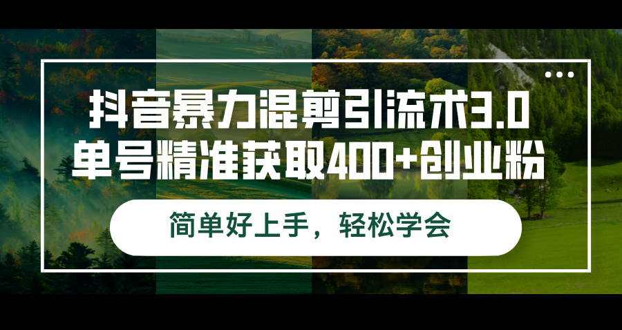（12630期）抖音暴力混剪引流术3.0单号精准获取400+创业粉简单好上手，轻松学会-天孤无涯网