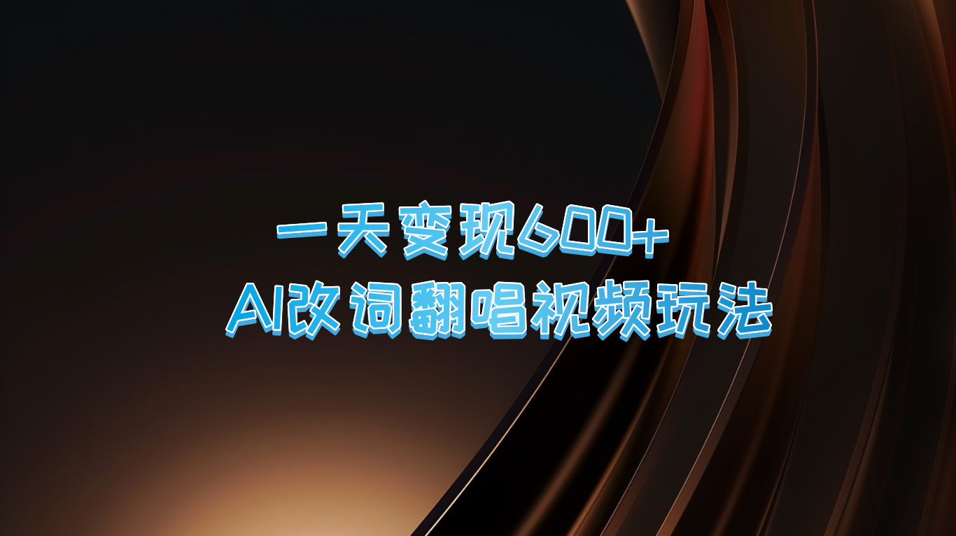 一天变现600+ AI改词翻唱视频玩法-天孤无涯网
