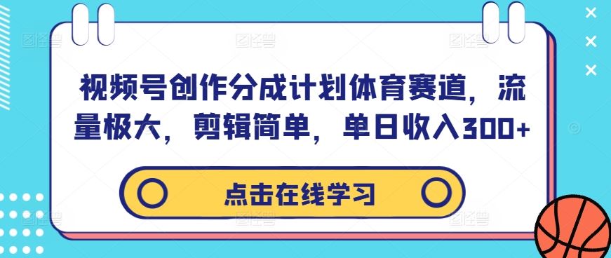 视频号创作分成计划体育赛道，流量极大，剪辑简单，单日收入300+-天孤无涯网
