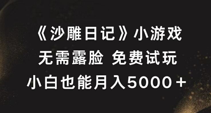 《沙雕日记》小游戏，无需露脸免费试玩，小白也能月入5000+【揭秘】-天孤无涯网