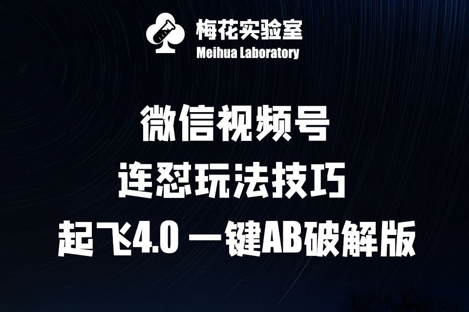 梅花实验窒微信视频号连怼玩法技巧起飞4.0一键AB破解版【揭秘】-天孤无涯网
